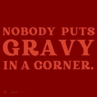Nobody Puts Gravy In A Corner Funny Thanksgiving Saying T-Shirt thumb 7