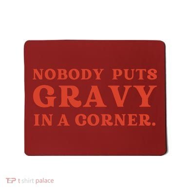 Nobody Puts Gravy In A Corner Funny Thanksgiving Saying Mousepad