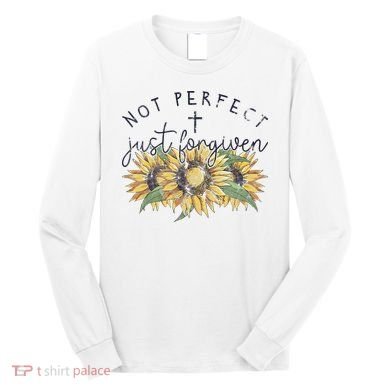 Not Perfect Just Forgiven Sunflower Christian Long Sleeve Shirt