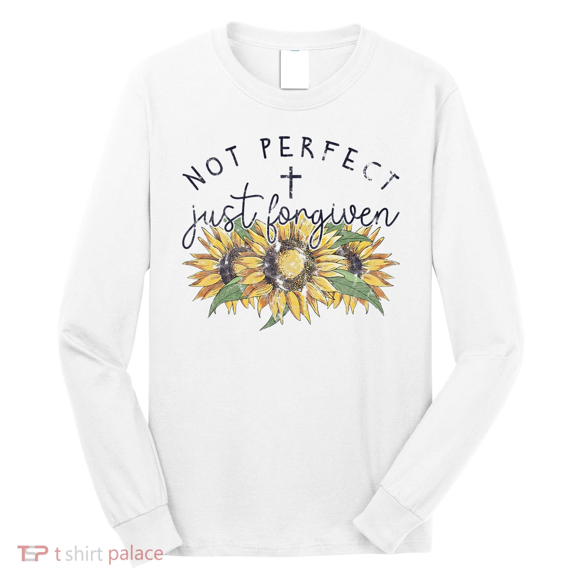 Not Perfect Just Forgiven Sunflower Christian Long Sleeve Shirt