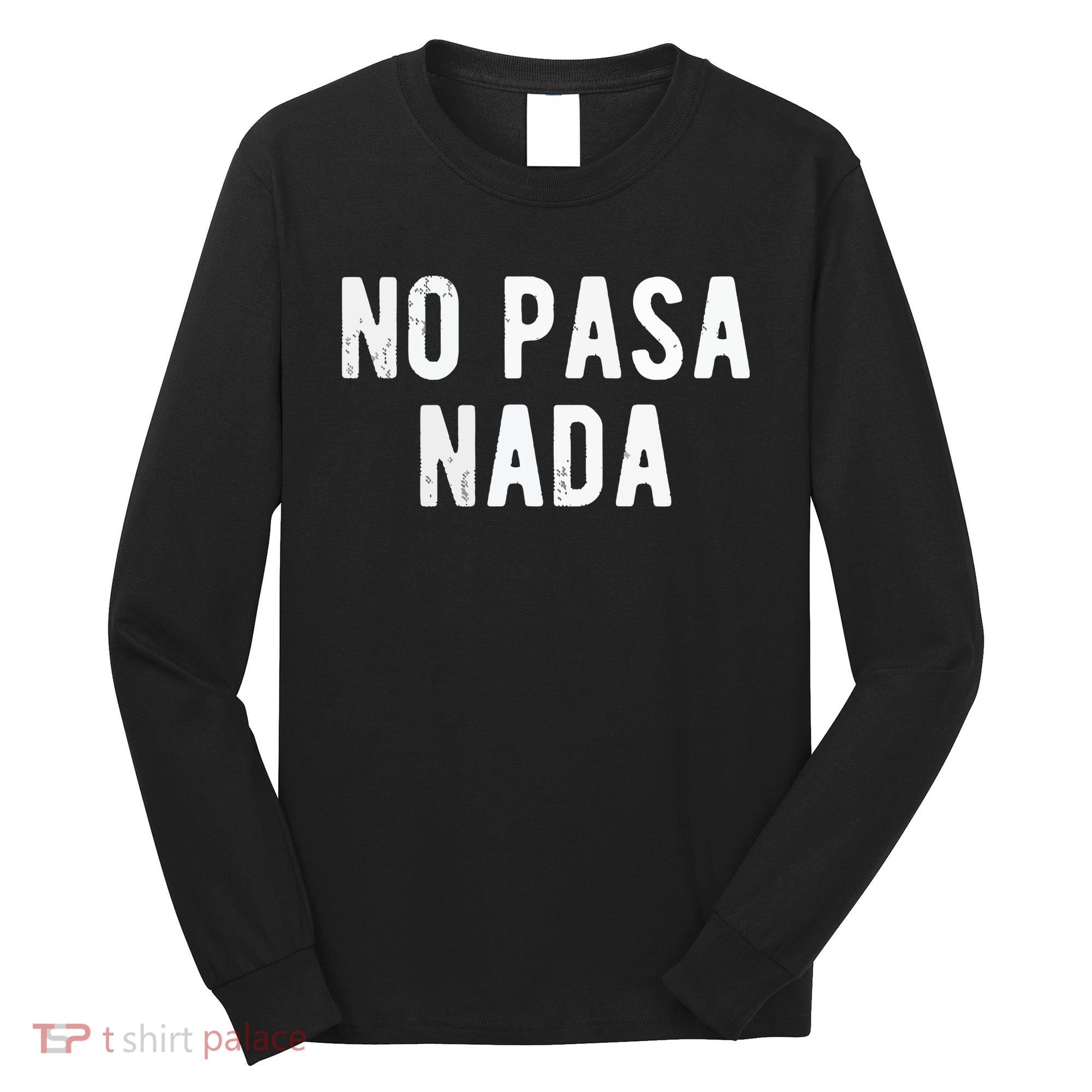 No Pasa Nada Spanish Funny Spanish Speaker Gift Long Sleeve Shirt