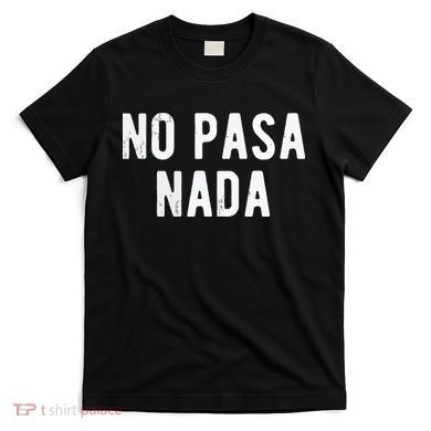 No Pasa Nada Spanish Funny Spanish Speaker Gift T-Shirt