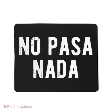 No Pasa Nada Spanish Funny Spanish Speaker Gift Mousepad
