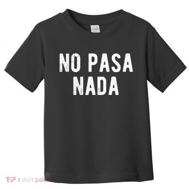 No Pasa Nada Spanish Funny Spanish Speaker Gift Toddler T-Shirt