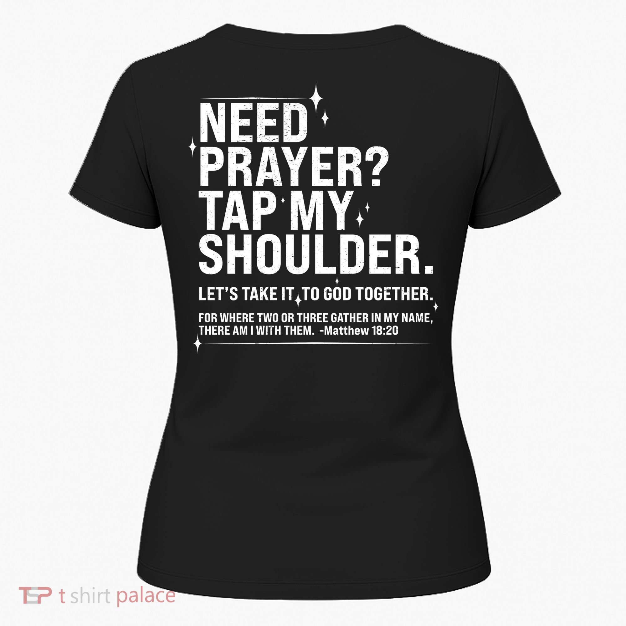 Need Prayer Tap My Shoulder Matthew 18:20 Front And Back Women's T-Shirt