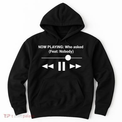 Now Playing Who Asked Feat Nobody Dank Meme Hoodie