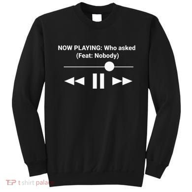 Now Playing Who Asked Feat Nobody Dank Meme Sweatshirt
