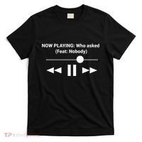 Now Playing Who Asked Feat Nobody Dank Meme T-Shirt thumb 0