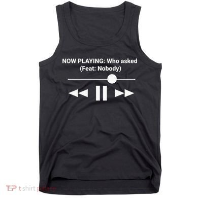 Now Playing Who Asked Feat Nobody Dank Meme Tank Top