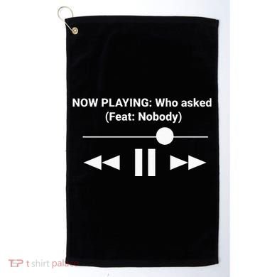 Now Playing Who Asked Feat Nobody Dank Meme Golf Towel