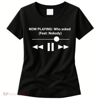 Now Playing Who Asked Feat Nobody Dank Meme Women's T-Shirt