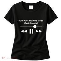 Now Playing Who Asked Feat Nobody Dank Meme Women's T-Shirt thumb 0