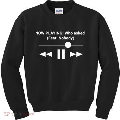 Now Playing Who Asked Feat Nobody Dank Meme Kids Sweatshirt