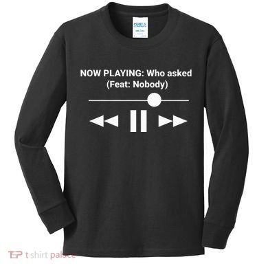 Now Playing Who Asked Feat Nobody Dank Meme Kids Long Sleeve Shirt