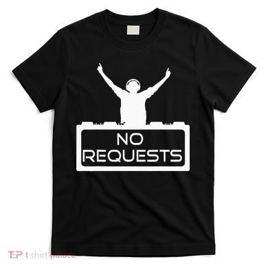 No Requests DJ Cool DJ Gear Music DJ S Deejay T-Shirt