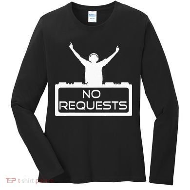 No Requests DJ Cool DJ Gear Music DJ S Deejay Women's Long Sleeve Shirt
