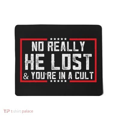 No Really He Lost & YouRe In A Cult Mousepad