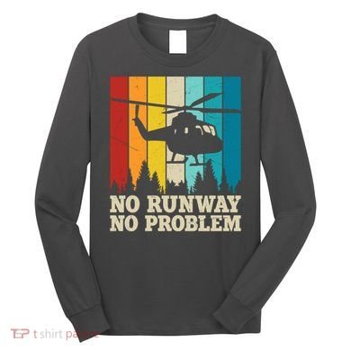 No Runway No Problem Helicopter Pilot Long Sleeve Shirt