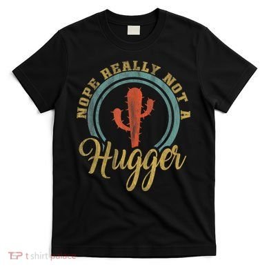 Nope Really Not A Hugger Cactus Funny Sarcastic Meme Idea T-Shirt