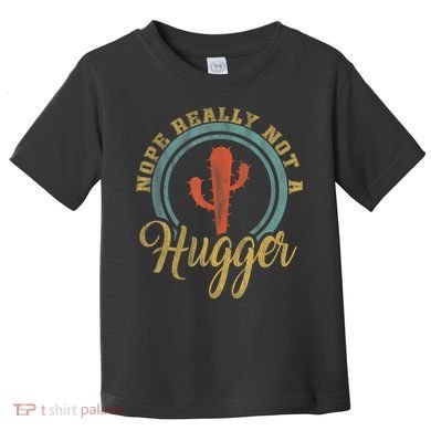 Nope Really Not A Hugger Cactus Funny Sarcastic Meme Idea Toddler T-Shirt