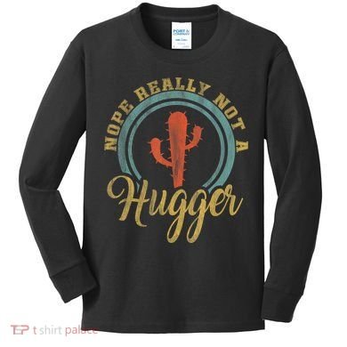 Nope Really Not A Hugger Cactus Funny Sarcastic Meme Idea Kids Long Sleeve Shirt