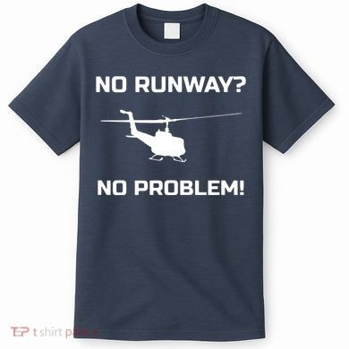 No Runway No Problem Funny Helicopter Pilot T-Shirt
