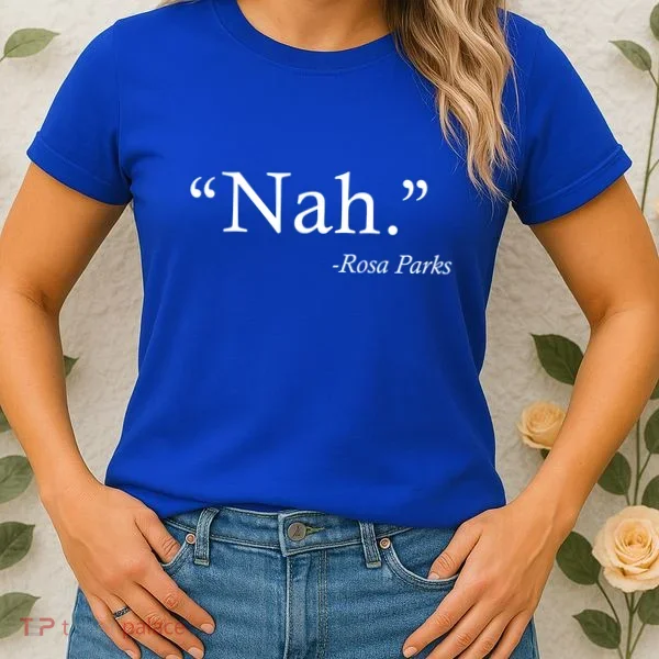 Nah Rosa Parks Quote Women's T-Shirt