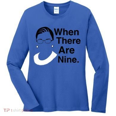 Notorious RBG Ruth Bader Ginsburg When There Are Nine Women's Long Sleeve Shirt