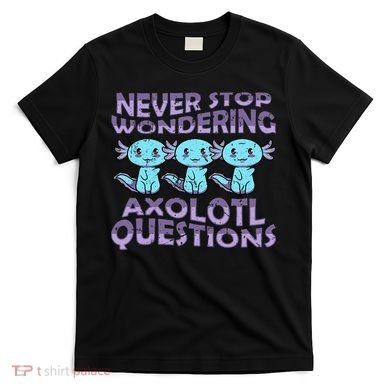 Never Stops A Wondering Axolotl Questions Funny Teacher  T-Shirt