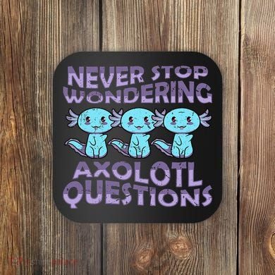 Never Stops A Wondering Axolotl Questions Funny Teacher  Coaster