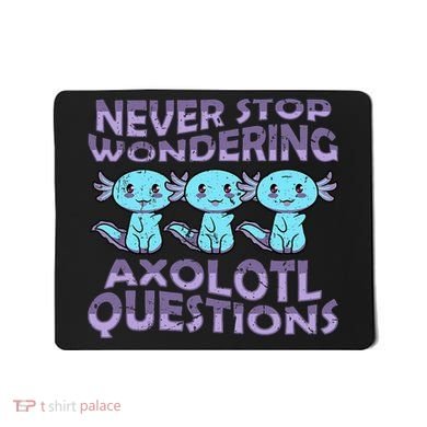 Never Stops A Wondering Axolotl Questions Funny Teacher  Mousepad
