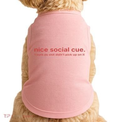 Nice Social Cue I Sure As Shit Didn’T Pick Up On It Doggie Tank