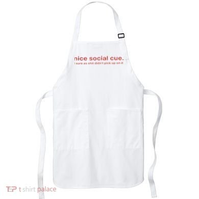 Nice Social Cue I Sure As Shit Didn’T Pick Up On It Apron