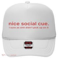 Nice Social Cue I Sure As Shit Didn’T Pick Up On It Hat thumb 0