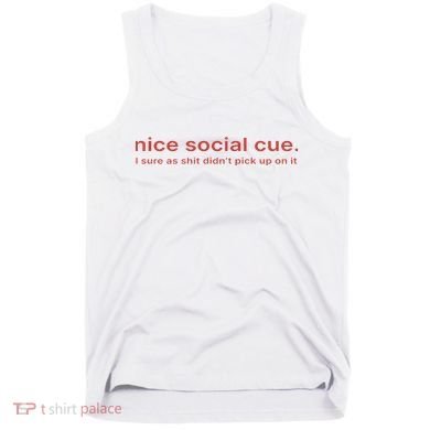 Nice Social Cue I Sure As Shit Didn’T Pick Up On It Tank Top