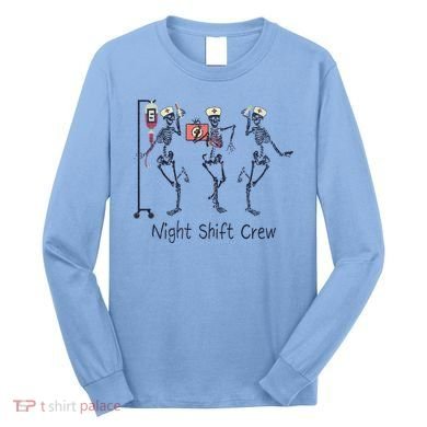 Night Shift Crew Funny Nurse Skeleton Great Gift Long Sleeve Shirt