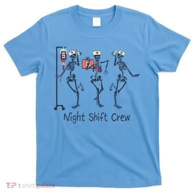 Night Shift Crew Funny Nurse Skeleton Great Gift T-Shirt