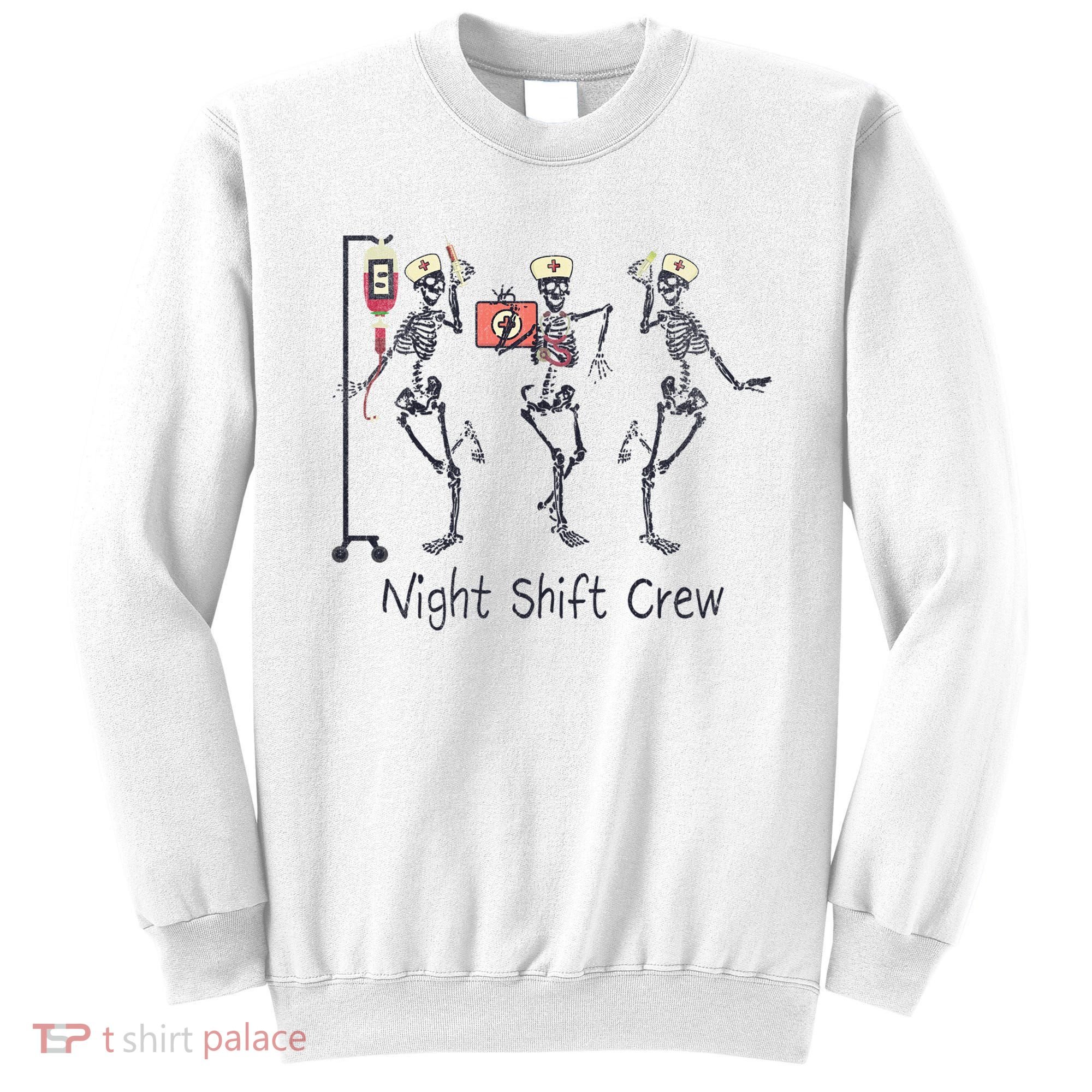 Night Shift Crew Funny Nurse Skeleton Great Gift Sweatshirt