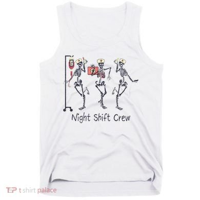 Night Shift Crew Funny Nurse Skeleton Great Gift Tank Top