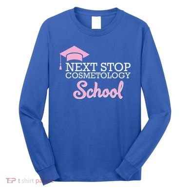 Next Stop Cosmetology School Future Cosmetologist Long Sleeve Shirt