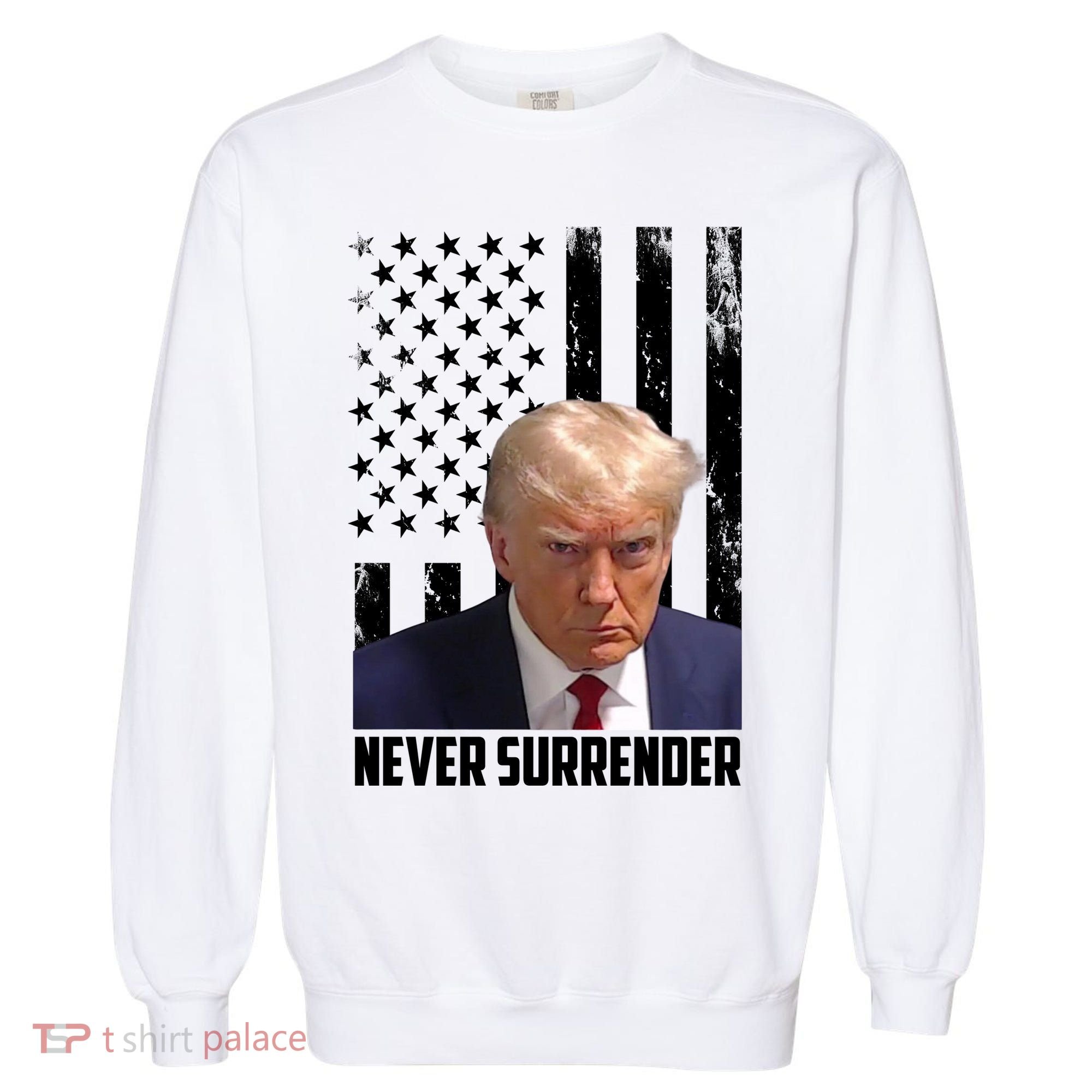 Never Surrender Donald Trump American Flag Mugshot Garment-Dyed Sweatshirt