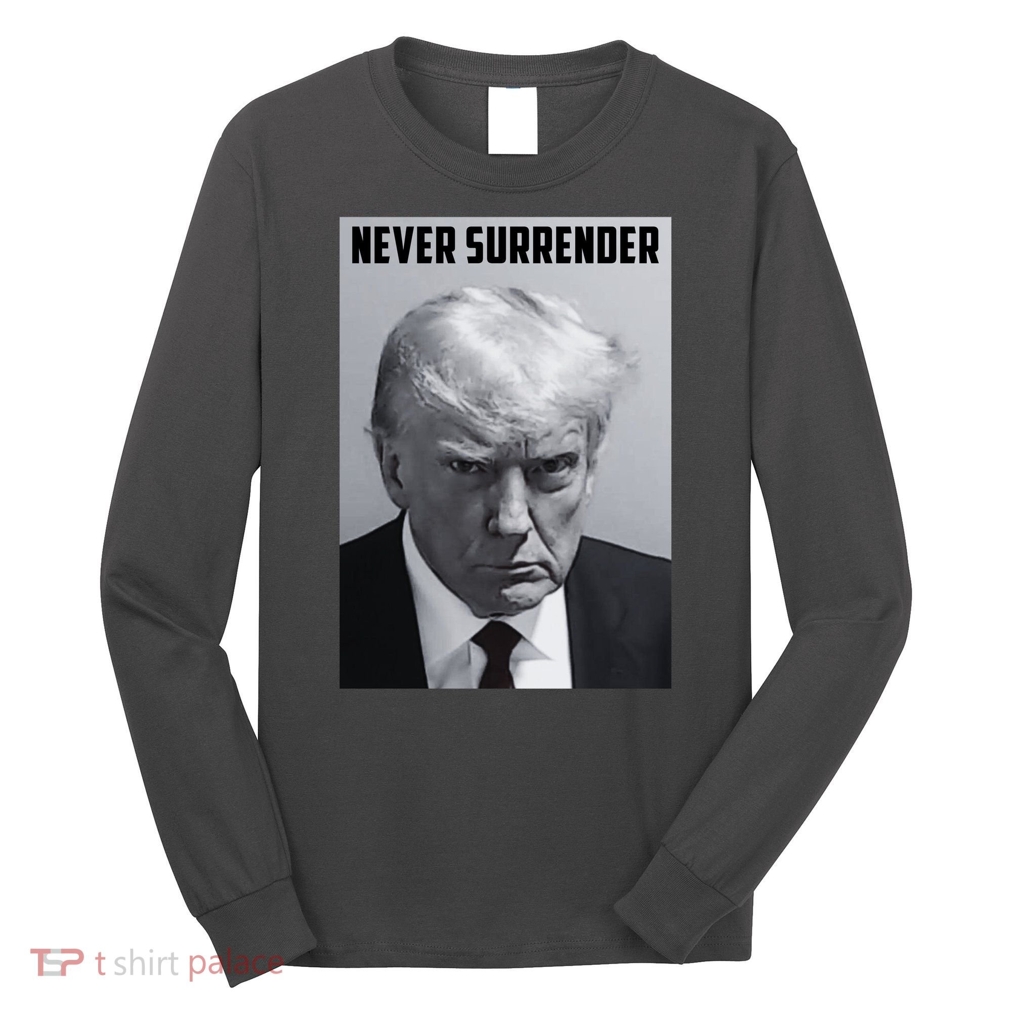 Never Surrender Donald Trump Mugshot Long Sleeve Shirt