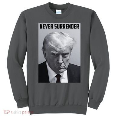 Never Surrender Donald Trump Mugshot Sweatshirt