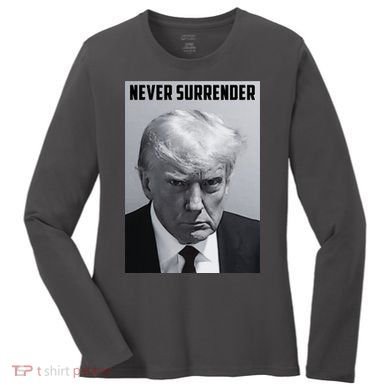 Never Surrender Donald Trump Mugshot Women's Long Sleeve Shirt