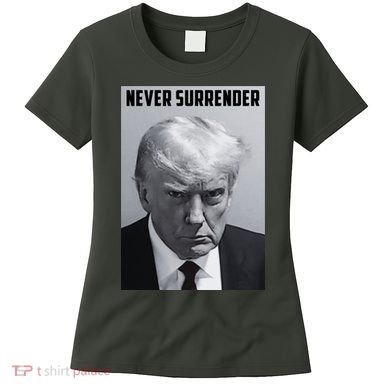 Never Surrender Donald Trump Mugshot Women's T-Shirt