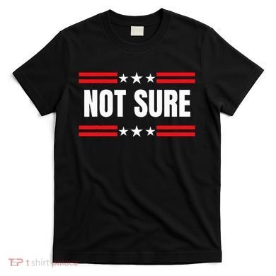 Not Sure For President Idiocracy T-Shirt