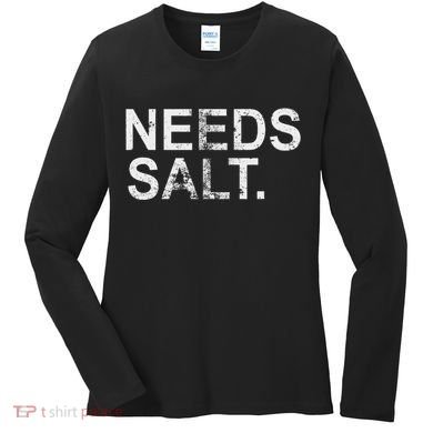 Needs Salt Funny Cooking Chef Women's Long Sleeve Shirt