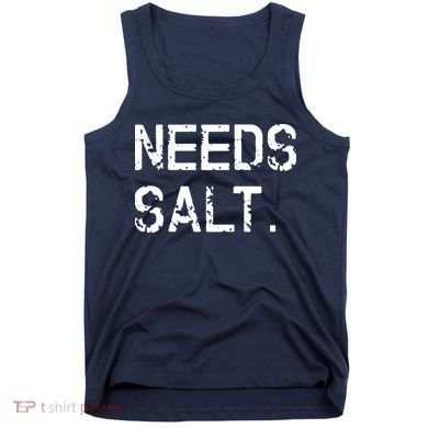 Needs Salt Funny Cooking Chef Gift Tank Top
