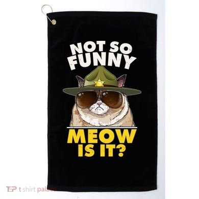 Not So Funny Meow Is It Grumpy Cat Police Trooper Golf Towel