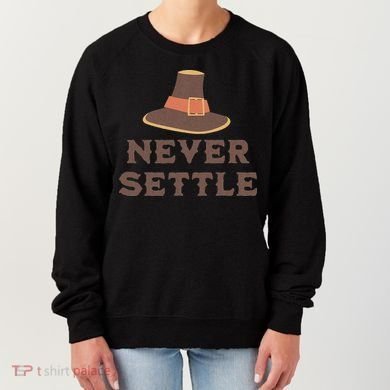 Never Settle Funny Thanksgiving Pilgrim Women's Sweatshirt